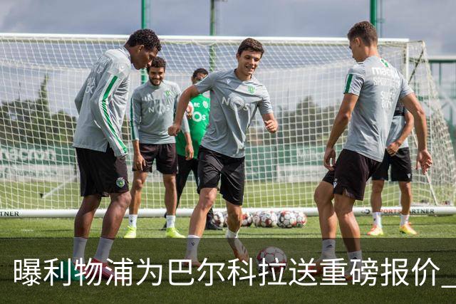 曝利物浦为巴尔科拉送重磅报价 可达1.5亿欧仍不够？