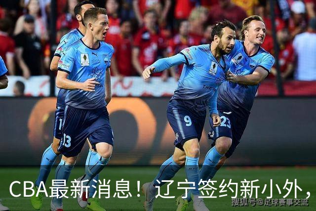 CBA最新消息！辽宁签约新小外，广东为黄明依提供续约合同，山东签约法耶年薪曝光